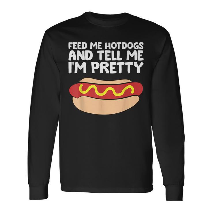 Feed Me Hotdogs And Tell Me I'm Pretty Hot Dog Long Sleeve T-Shirt