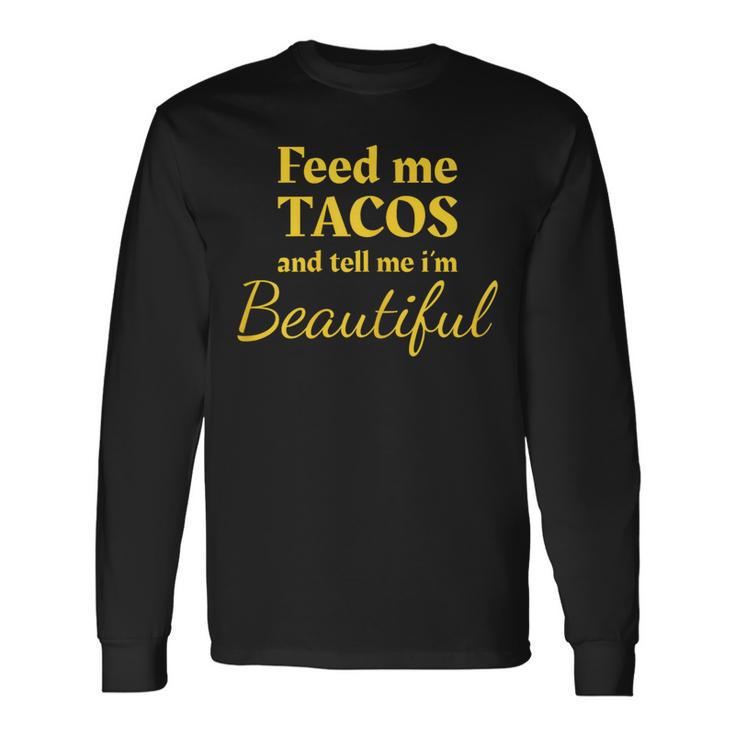 Feed Me Tacos And Tell Me I'm Beautiful Ladies Long Sleeve T-Shirt