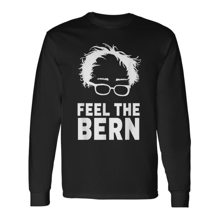 Feel The Bern Bernie Sanders 2020 President Feel Bern Long Sleeve T-Shirt
