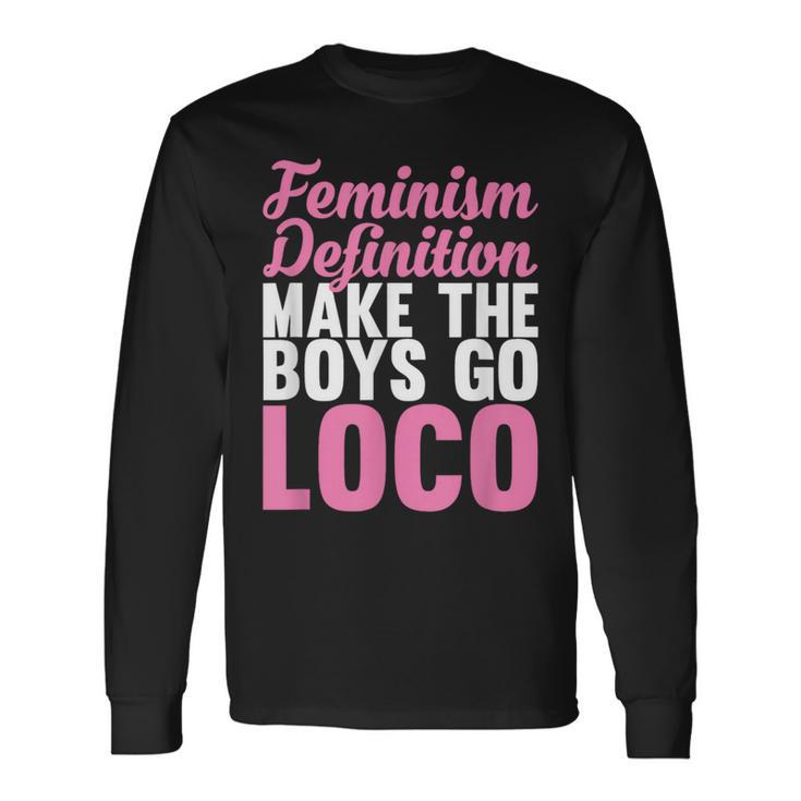 Feminism Definition Make The Boys Go Loco Apparel Long Sleeve T-Shirt Gifts ideas