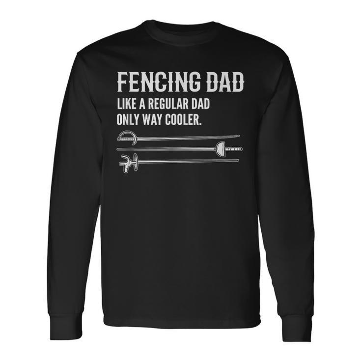 Fencing Dad Like A Regular Dad Only Cooler Father Fencer Long Sleeve T-Shirt