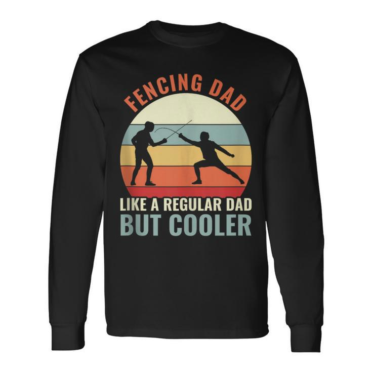 Fencing Dad Like A Regular Dad But Cooler Fencing Father Long Sleeve T-Shirt