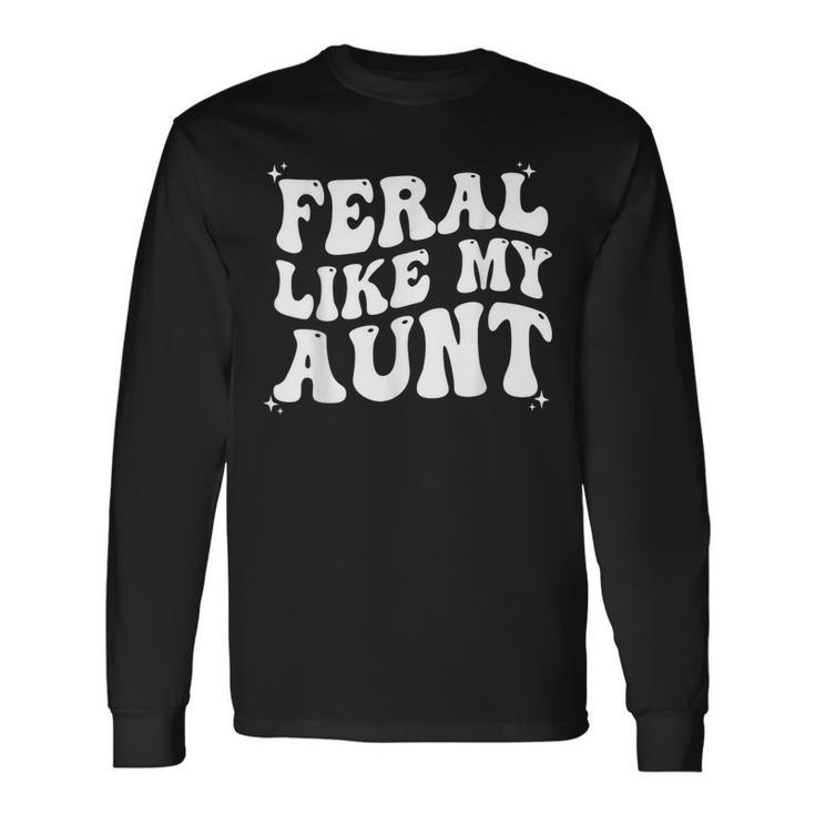 Feral Like My Aunt Long Sleeve T-Shirt