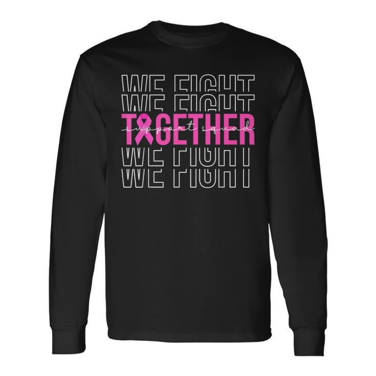 We Fight Together Breast Cancer Awareness Support Squad Long Sleeve T-Shirt