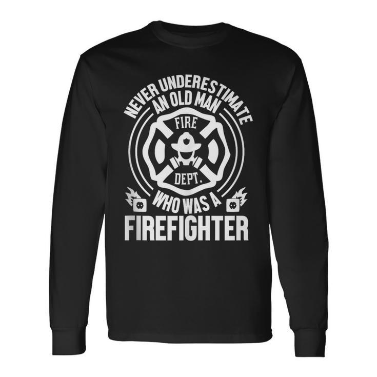 Firefighter Never Underestimate An Old Man Who Long Sleeve T-Shirt