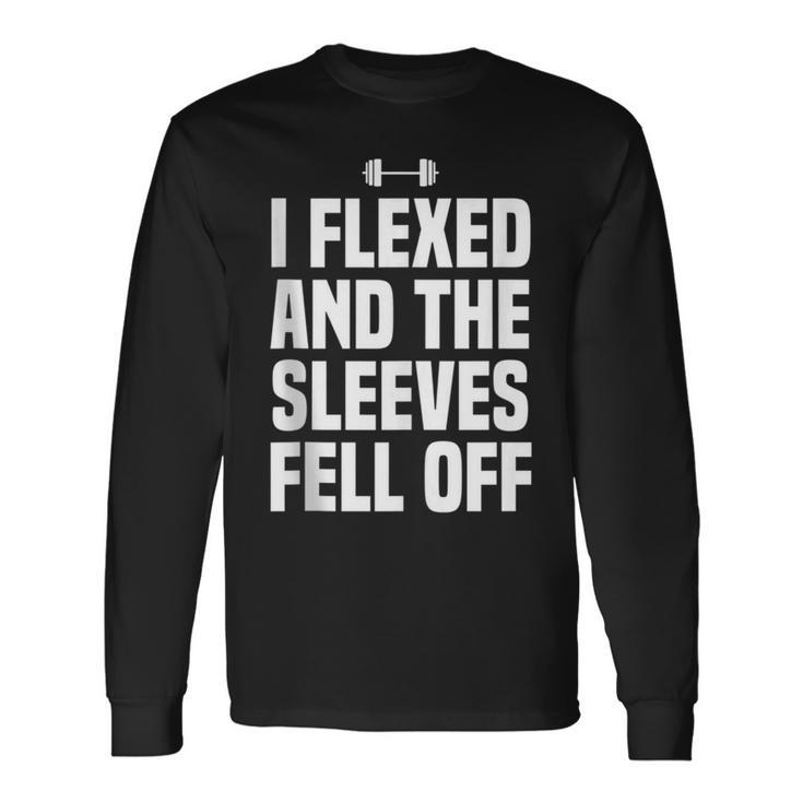 I Flexed And The Sleeves Fell Off Gym Workout Long Sleeve T-Shirt