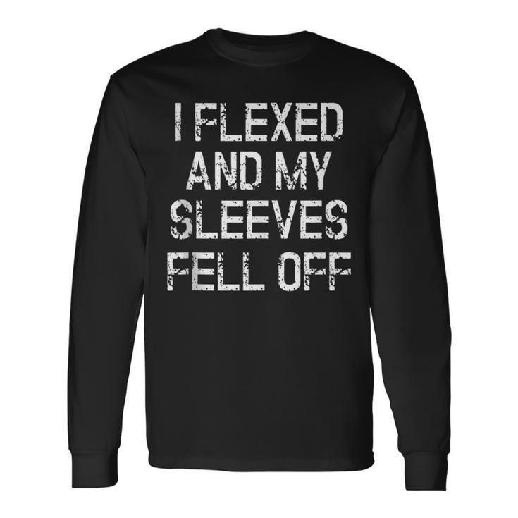 I Flexed And My Sleeves Fell Off Fun Sleeveless Gym Workout Long Sleeve T-Shirt Gifts ideas