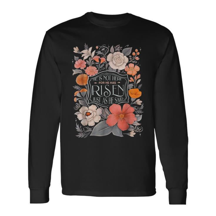 Floral He Is Risen He Is Not Here Just As He Said Long Sleeve T-Shirt