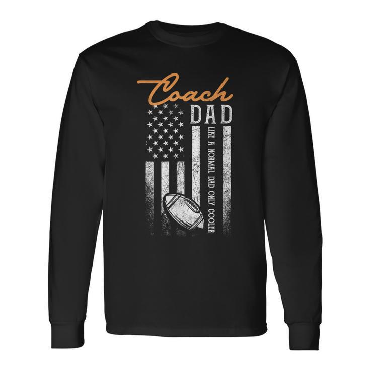 Football Coach Dad Like A Normal Dad Only Cooler Usa Flag Long Sleeve T-Shirt