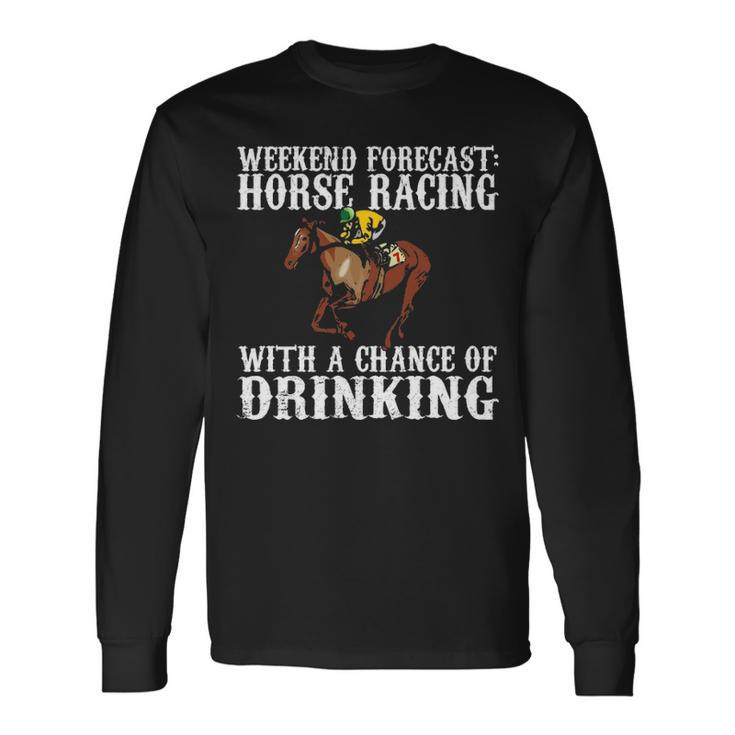 Weekend Forecast Horse Racing Chance Of Drinking Derby Long Sleeve T-Shirt