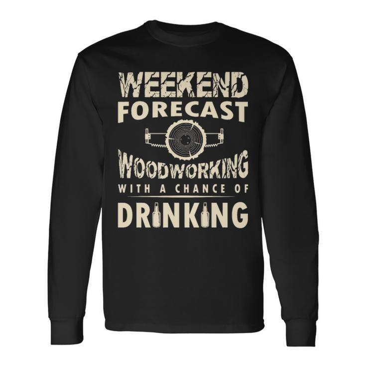 Weekend Forecast Woodworking With A Chance Of Drinking Long Sleeve T-Shirt