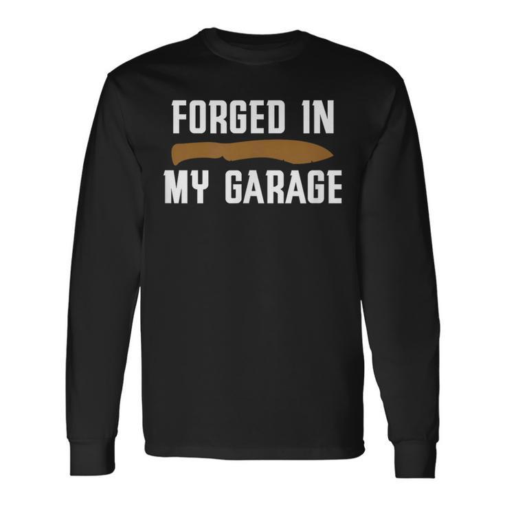 Forged In My Garage Knife Making Knife Maker Long Sleeve T-Shirt