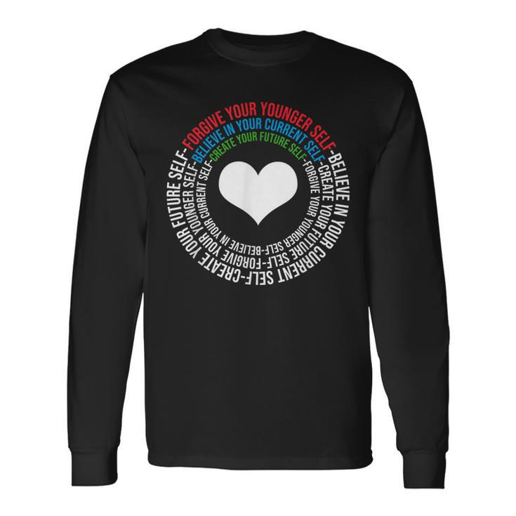 Forgive Your Younger Self Believe In Your Current Self Long Sleeve T-Shirt Gifts ideas