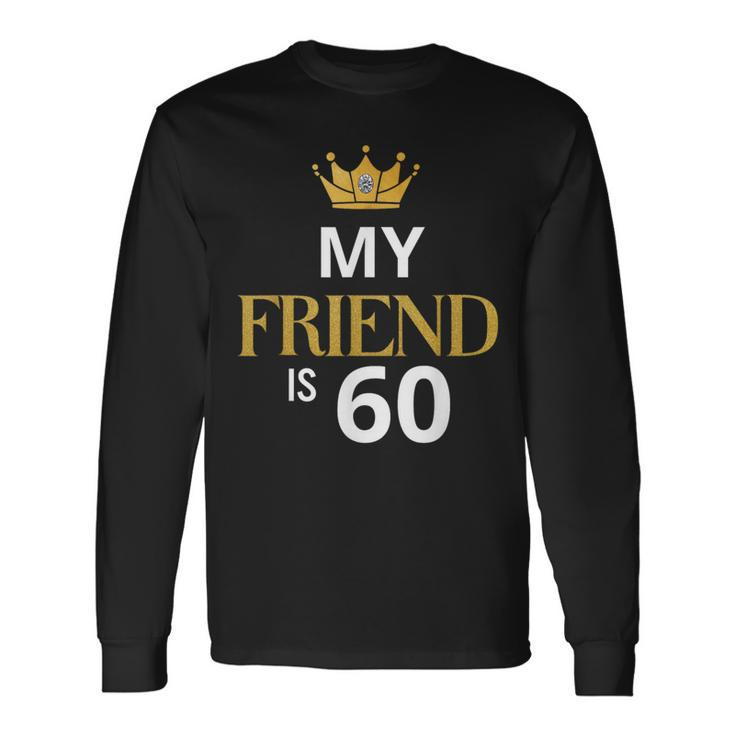 My Friend Is 60 Years Old 60Th Birthday Idea For Friend Long Sleeve T-Shirt