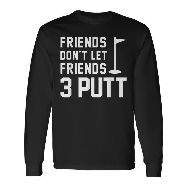 Friends Don't Let Friends 3 Putt Humor Golf Long Sleeve T-Shirt