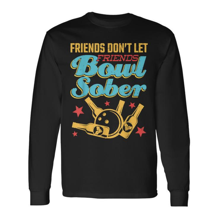 Friends Don't Let Friends Bowl Sober Bowling And Beer Long Sleeve T-Shirt