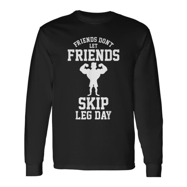 Friends Don't Let Friends Skip Leg Day Bodybuidling Long Sleeve T-Shirt