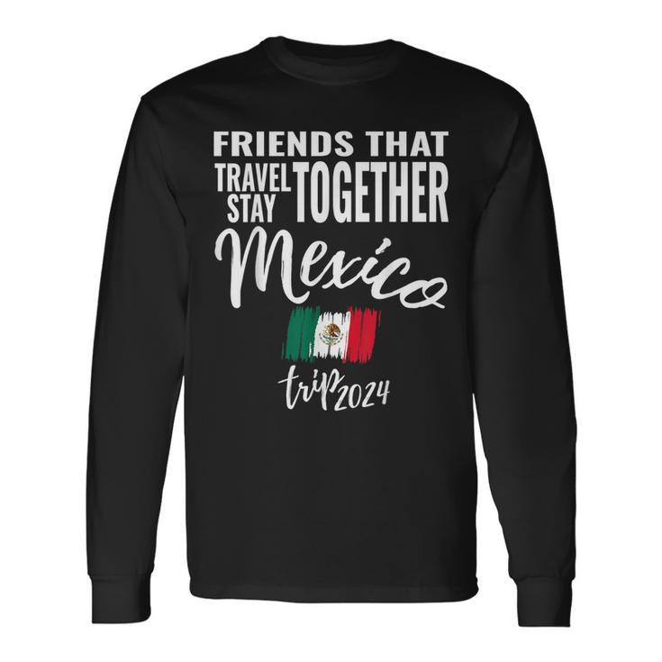Friends That Travel Together Mexico 2024 Trip Fun Matching Long Sleeve T-Shirt