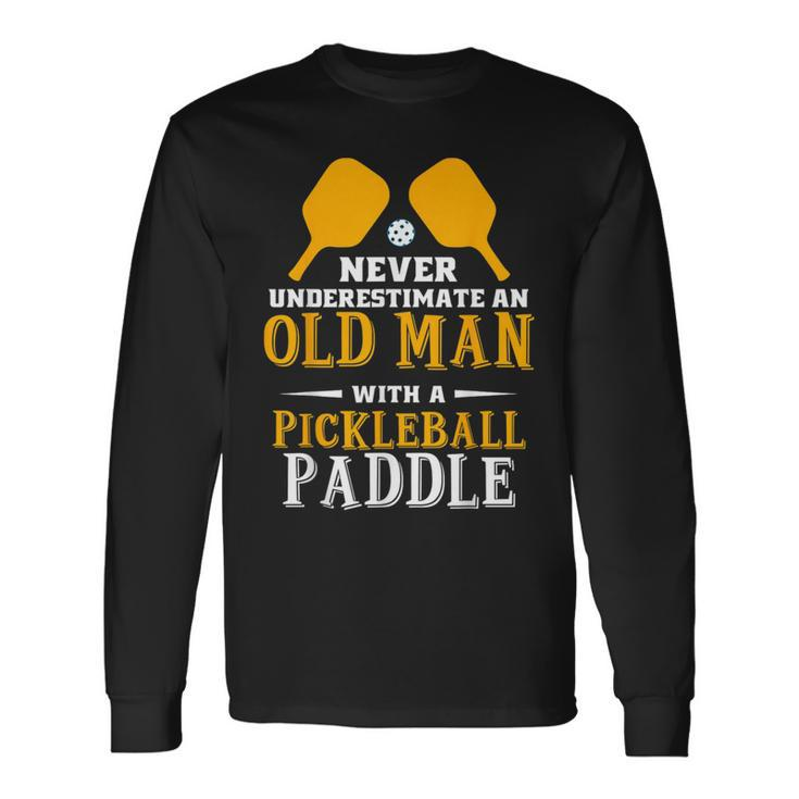 Fun Never Underestimate An Old Man With A Pickleball Paddle Long Sleeve T-Shirt