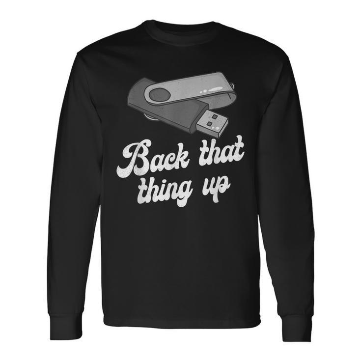 Back That Thing Up Nerd Computer Long Sleeve T-Shirt