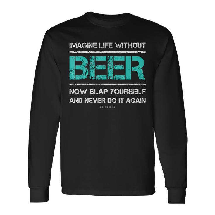 Beer Imagine Life Without Beer Now Slap Long Sleeve T-Shirt