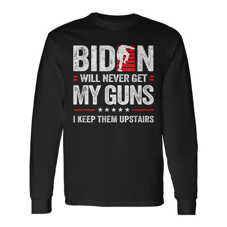 Biden Will Never Get My Guns I Keep Them Upstairs Long Sleeve T-Shirt