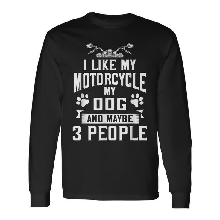 Biker I Like My Motorcycle Dog & Maybe 3 People Long Sleeve T-Shirt