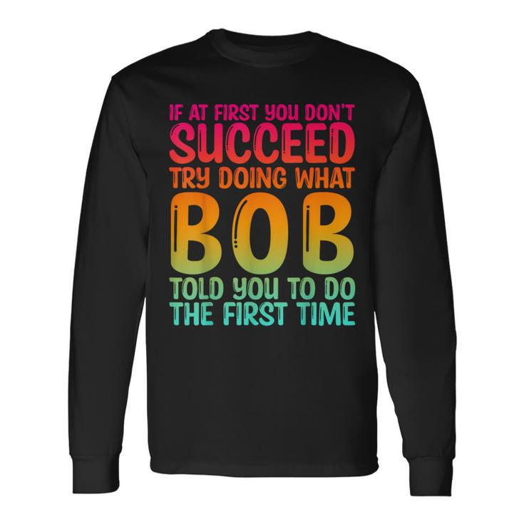 Bob Father's Day Bob Name Best Friend Dad Long Sleeve T-Shirt