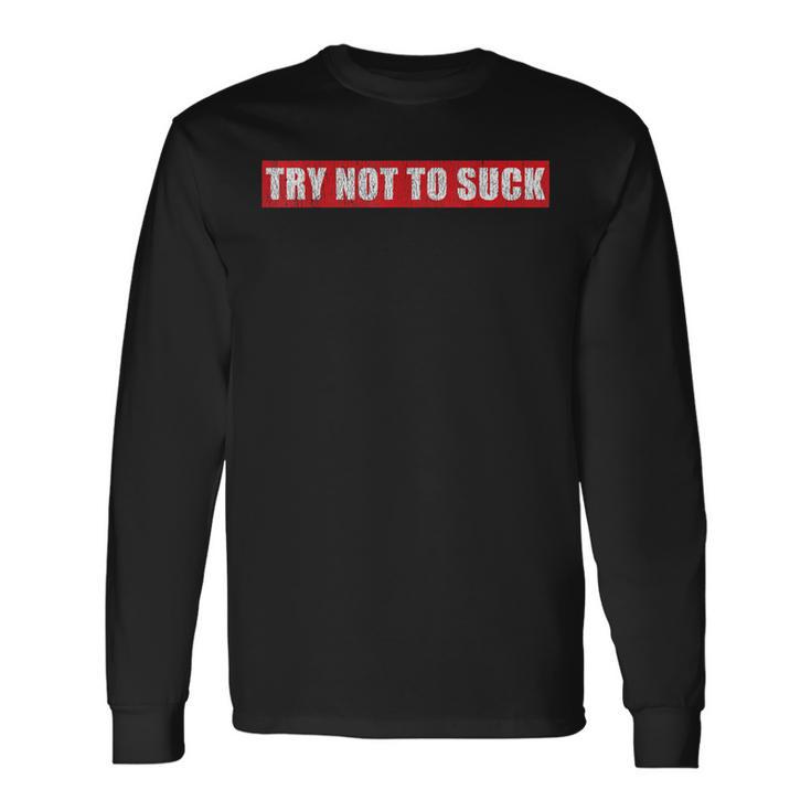 Bold Try Not To Suck T Long Sleeve T-Shirt