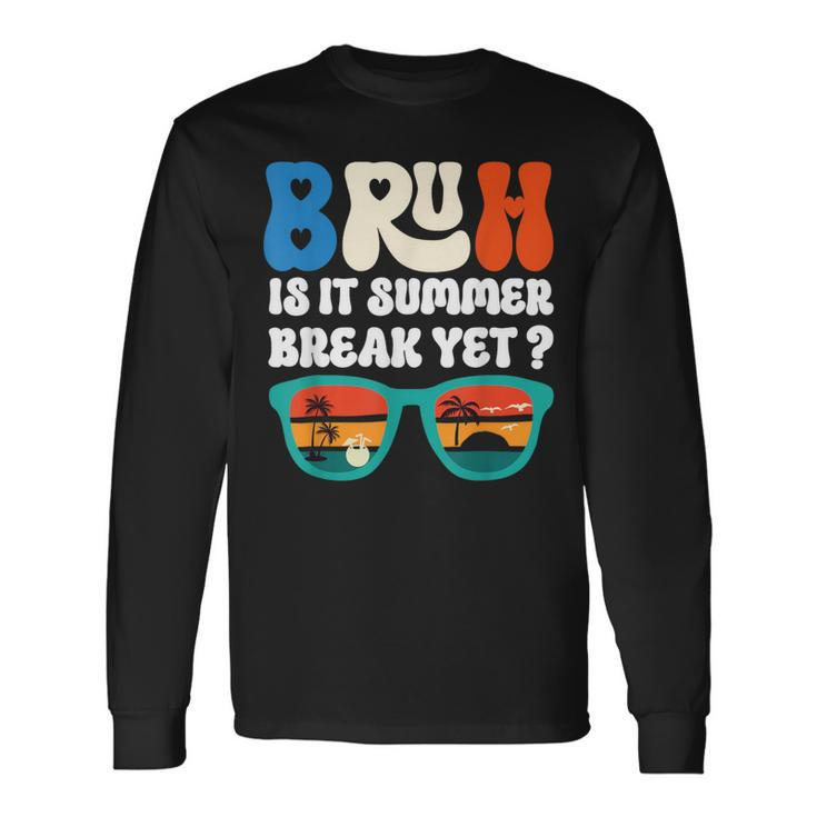 Bruh Is It Summer Break Yet Last Day Of School Long Sleeve T-Shirt