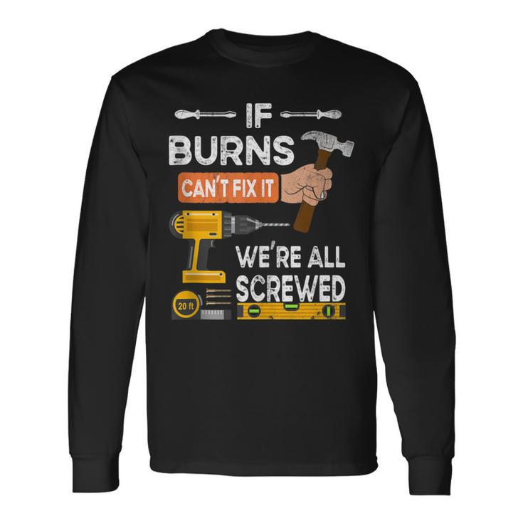If Burns Can't Fix It No One Can Handyman Carpenter Long Sleeve T-Shirt