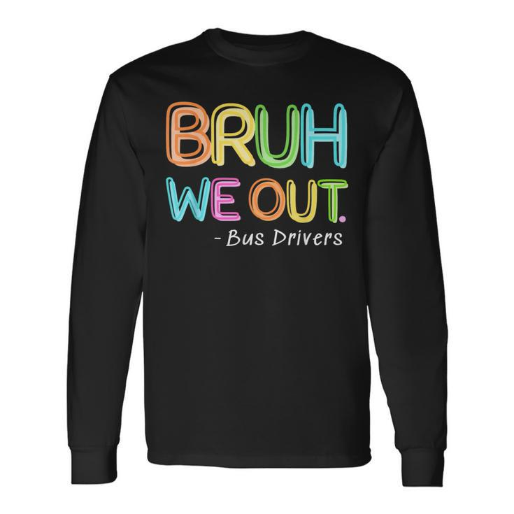 Bus Driver End Of School Year Bruh We Out Long Sleeve T-Shirt