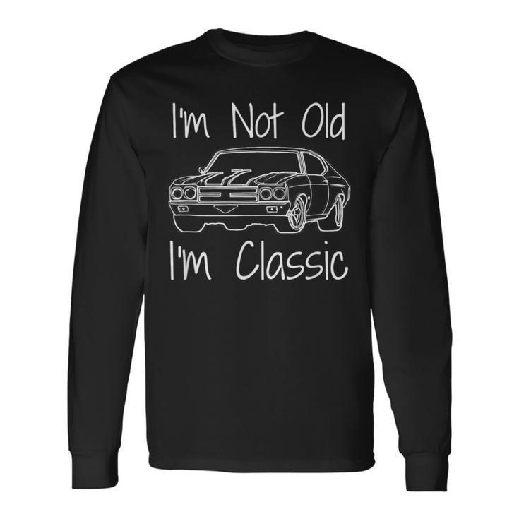 Car Guy I'm Not Old I'm Classic Muscle Car Long Sleeve T-Shirt