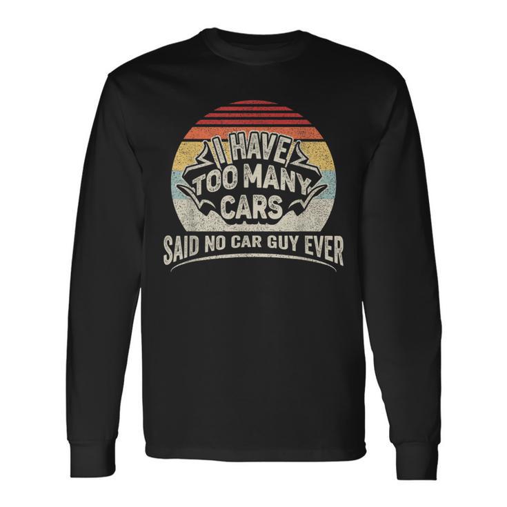 Car Guy Retro I Have Too Many Cars No Car Guy Long Sleeve T-Shirt