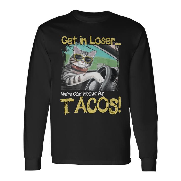 Cat Driving Get In Loser We're Going Meowt Fur Tacos Long Sleeve T-Shirt