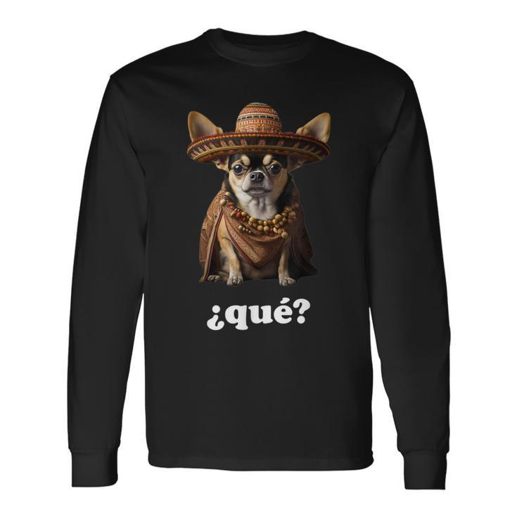 Chihuahua In Sombrero And Spanish – What ¿Qué Long Sleeve T-Shirt