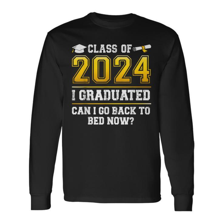 Class Of 2024 I Graduated Can I Go Back To Bed Now Long Sleeve T-Shirt