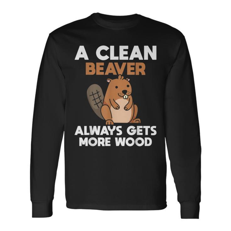 A Clean Beaver Always Gets More Wood Joke Sarcastic Long Sleeve T-Shirt