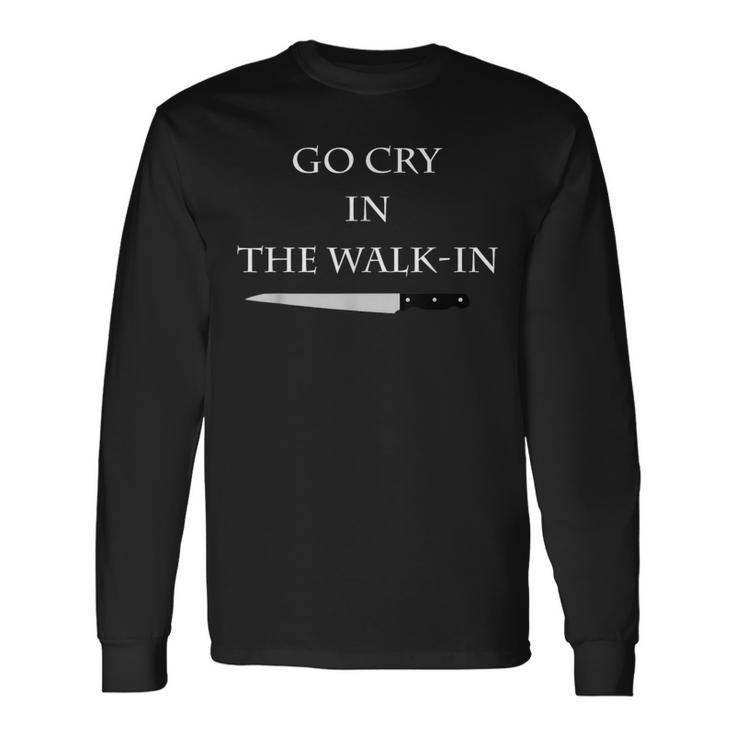 Cooking Go Cry In The Walk-In Culinary Quote Long Sleeve T-Shirt