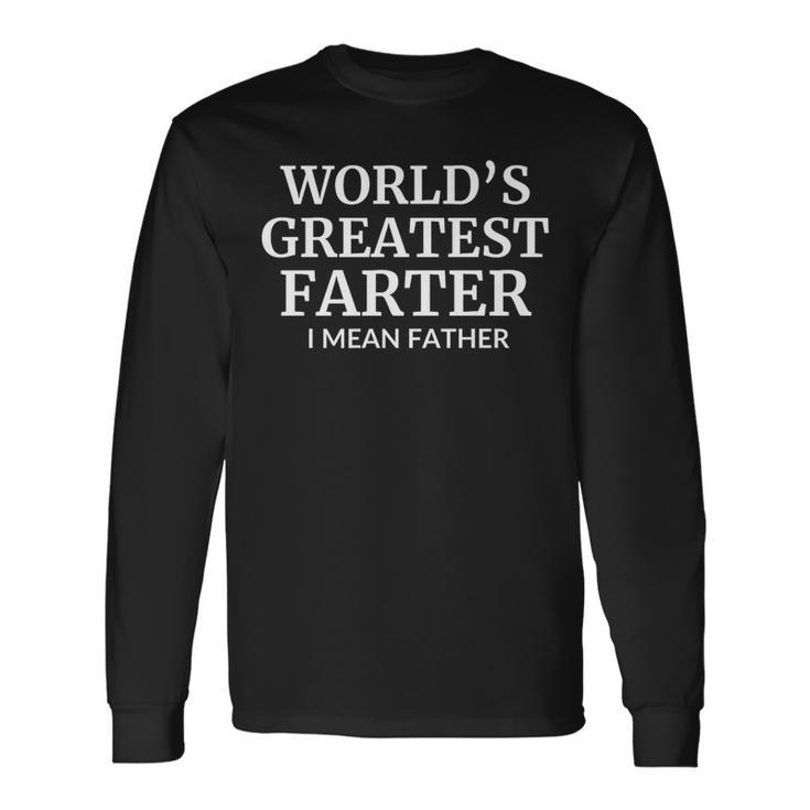 Dad Fathers Day Saying Worlds Greatest Farter I Mean Long Sleeve T-Shirt