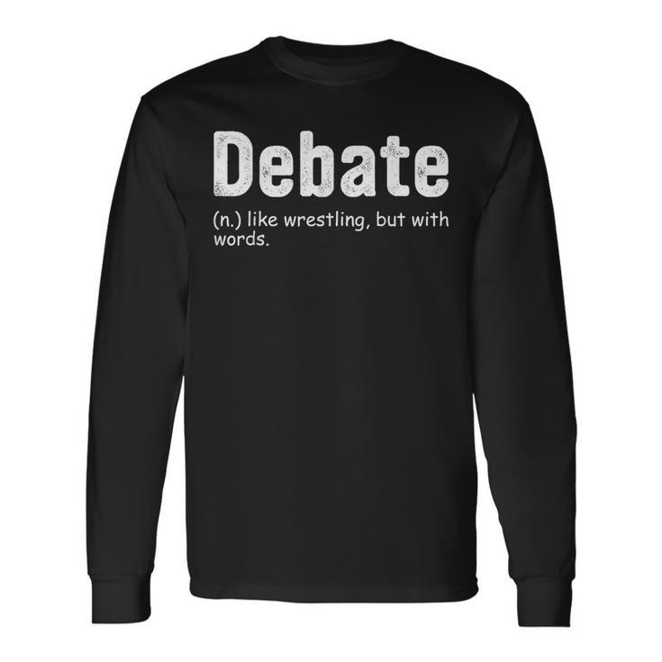 Debate Destination Debate Like Wrestling But With Word Long Sleeve T-Shirt