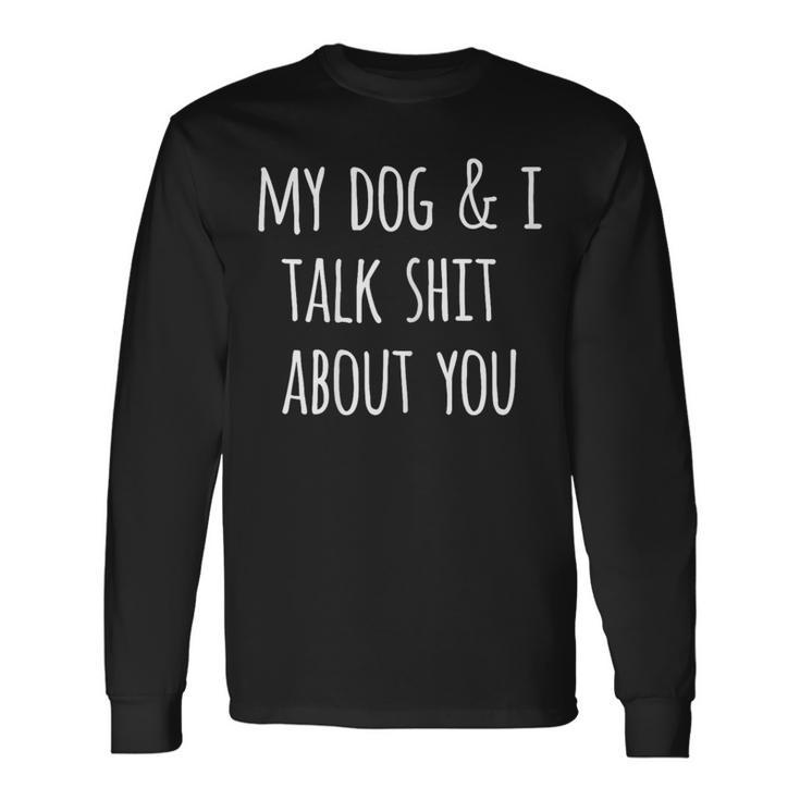 Dog Lovers My Dog And I Talk Shit About You Long Sleeve T-Shirt