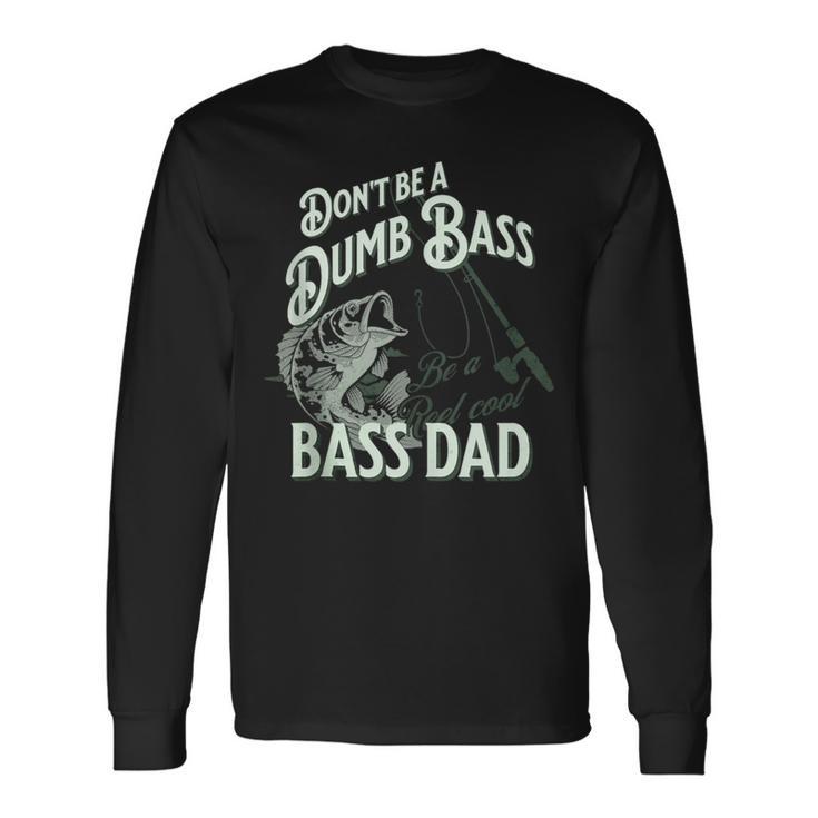 'Don't Be Dumb Bass Be A Reel Cool Dad' Fishing Long Sleeve T-Shirt