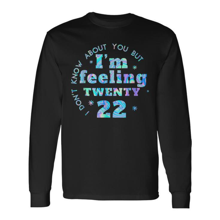 I Don't Know About You But I'm Feeling Twenty 22 Cool Long Sleeve T-Shirt