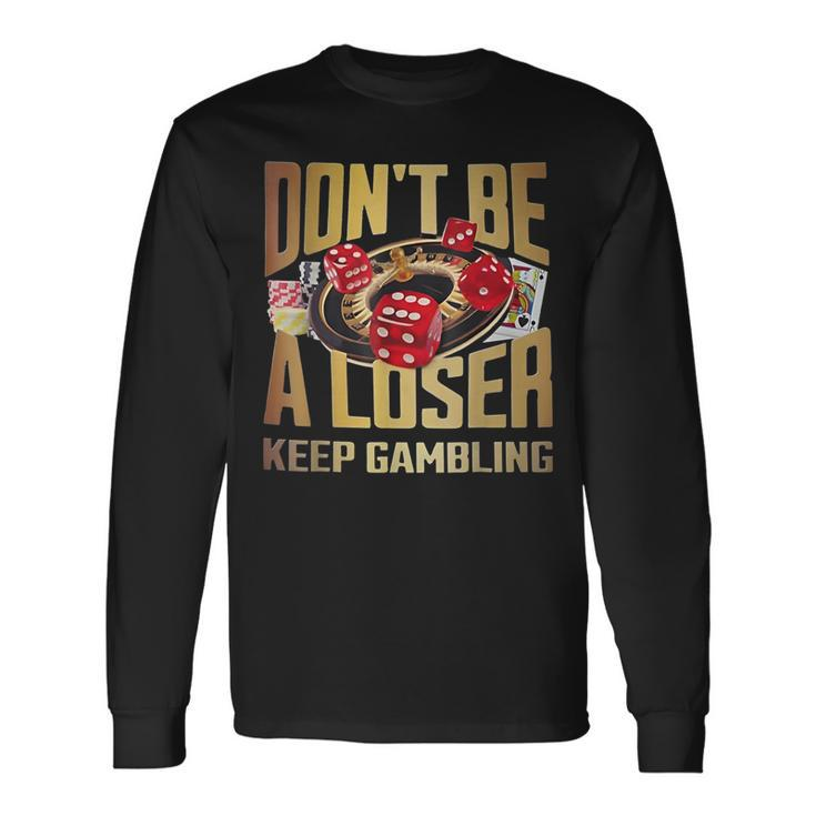 Don't Be A Loser Keep Gambling Long Sleeve T-Shirt