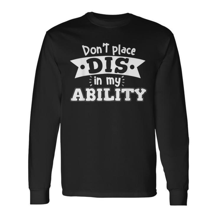 Don't Place Dis In My Ability Support Caregivers Long Sleeve T-Shirt