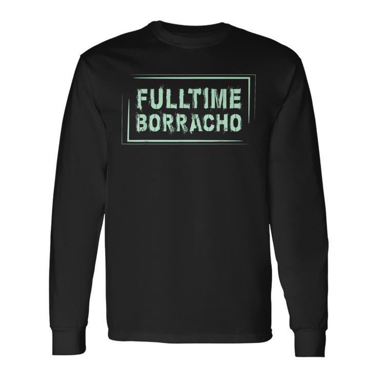 Drinking T Fulltime Borracho Spanish Word Long Sleeve T-Shirt