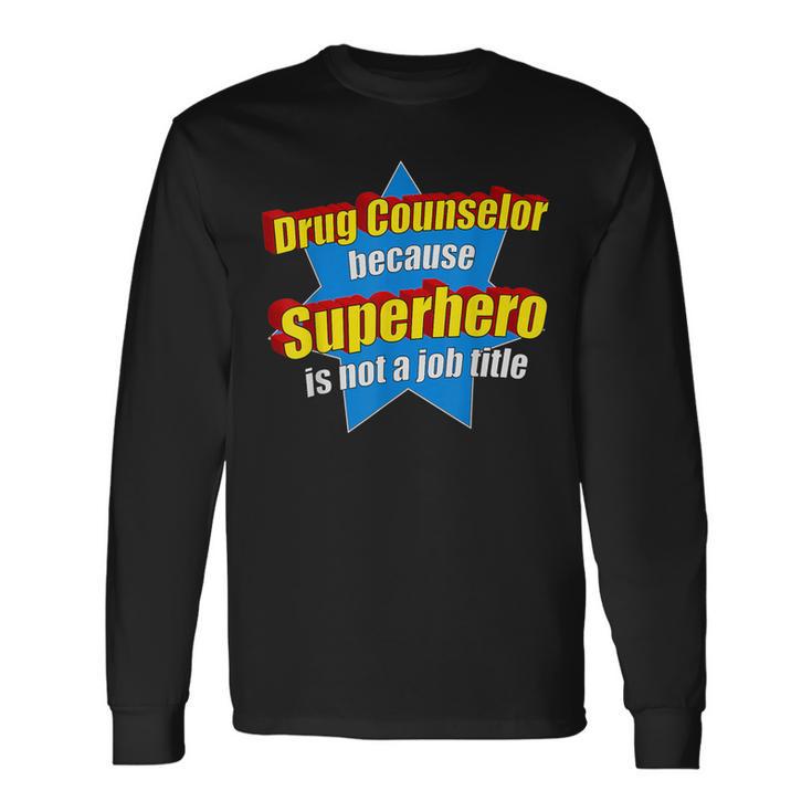 Drug Counselor Because Superhero Isnt A Job Title Long Sleeve T-Shirt