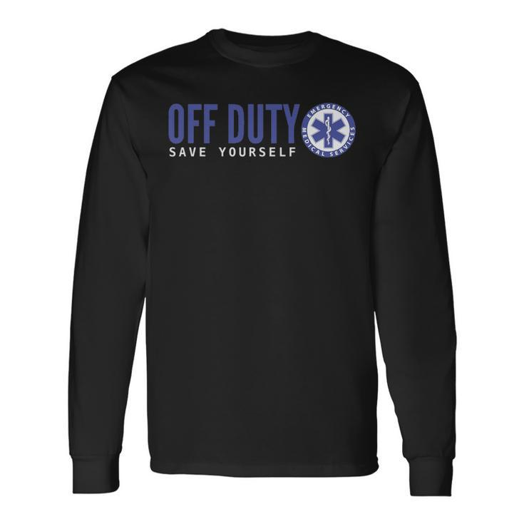 Ems For Emts Off Duty Save Yourself Long Sleeve T-Shirt