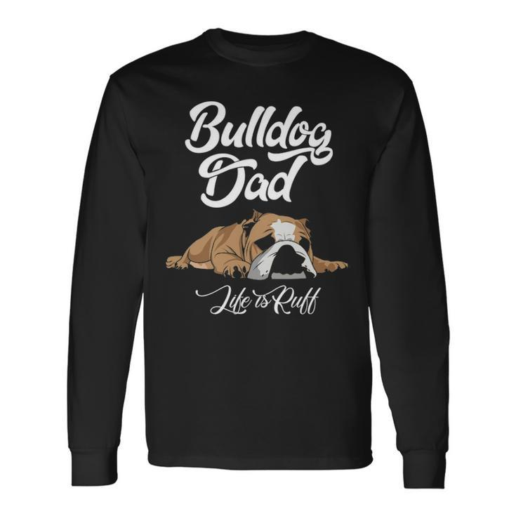 English Bulldog Apparel Bulldog Dad Life Is Ruff Long Sleeve T-Shirt